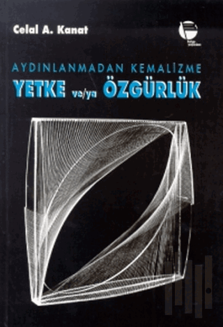 Aydınlanmadan Kemalizme Yetke ve/ya Özgürlük | Kitap Ambarı