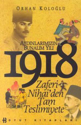 1918 Aydınlarımızın Bunalım Yılı Zaferi Nihai’den Tam Teslimiyete | Ki