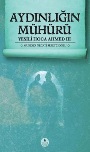 Aydınlığın Mühürü - Yesili Hoca Ahmed 3 | Kitap Ambarı