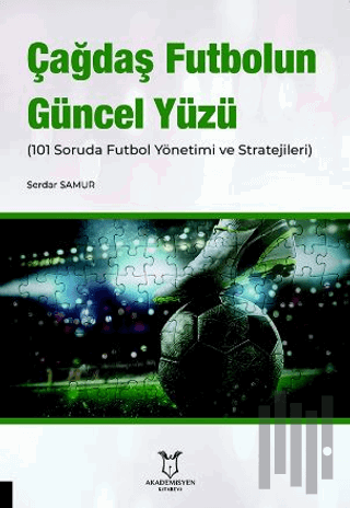 Çağdaş Futbolun Güncel Yüzü (101 Soruda Futbol Yönetimi ve Stratejiler