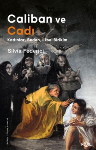 Caliban ve Cadı –Kadınlar, Beden, İlksel Birikim– | Kitap Ambarı