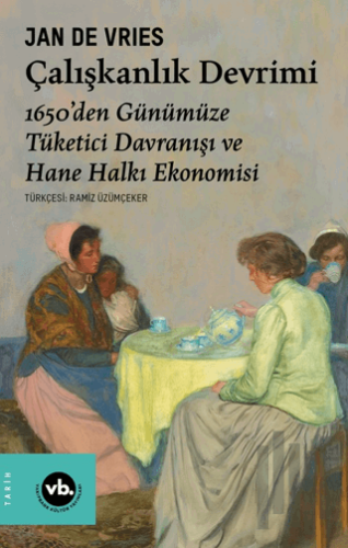 Çalışkanlık Devrimi - 1650’den Günümüze Tüketici Davranışı ve Hane Hal