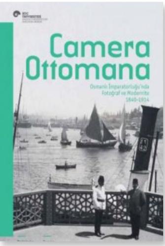 Camera Ottomana - Osmanlı İmparatorluğu’nda Fotoğraf ve Modernite 1840