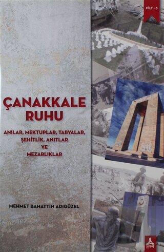 Çanakkale Ruhu - Anılar, Mektuplar, Tabyalar, Şehitlik, Anıtlar ve Mez