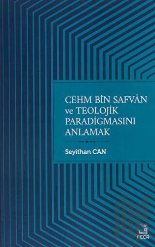 Cehm Bin Safvan ve Teolojik Paradigmasını Anlamak | Kitap Ambarı