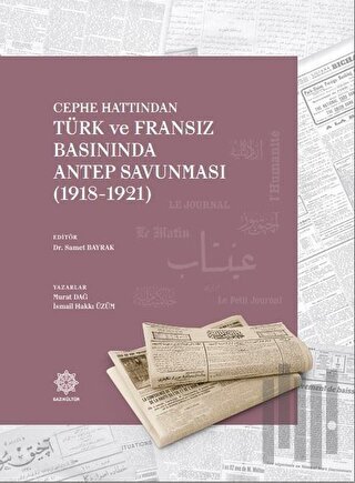 Cephe Hattından Türk ve Fransız Basınında Antep Savunması 1918 - 1921 