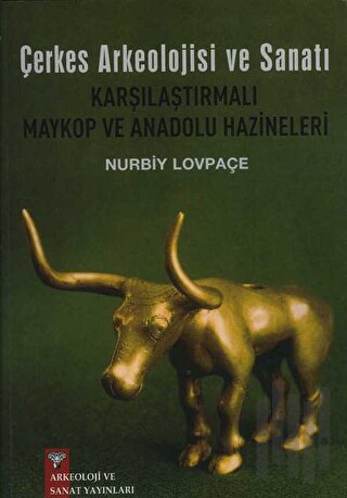 Çerkes Arkeolojisi ve Sanatı Karşılaştırmalı Maykop ve Anadolu Hazinel