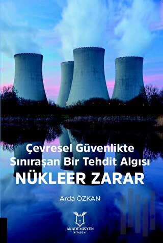 Çevresel Güvenlikte Sınıraşan Bir Tehdit Algısı: Nükleer Zarar | Kitap