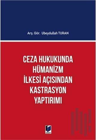 Ceza Hukukunda Hümanizm İlkesi Açısından Kastrasyon Yaptırımı | Kitap 