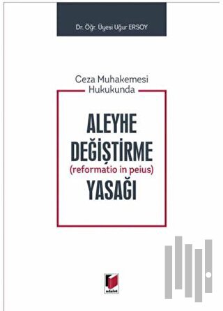 Ceza Muhakemesi Hukukunda Aleyhe Değiştirme (Reformatio in Peius) Yasa