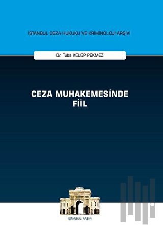 Ceza Muhakemesinde Fiil - İstanbul Ceza Hukuku ve Kriminoloji Arşivi (