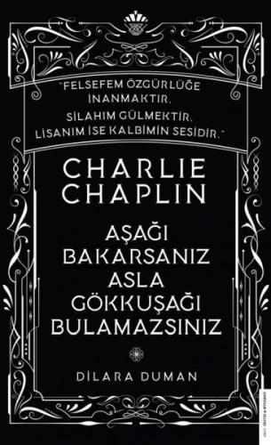 Charlie Chaplin - Aşağı Bakarsanız Asla Gökkuşağı Bulamazsınız | Kitap