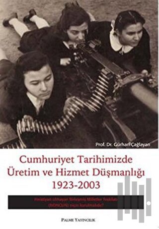 Cumhuriyet Tarihimizde Üretim ve Hizmet Düşmanlığı 1923 - 2003 | Kitap