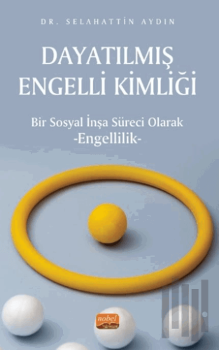 Dayatılmış Engelli Kimliği - Bir Sosyal İnşa Süreci Olarak Engellilik 