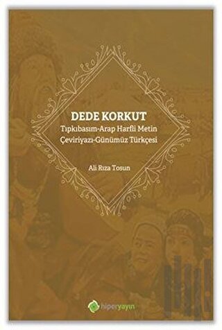 Dede Korkut: Tıpkıbasım - Arap Harfli Metin - Çeviriyazı - Günümüz Tür