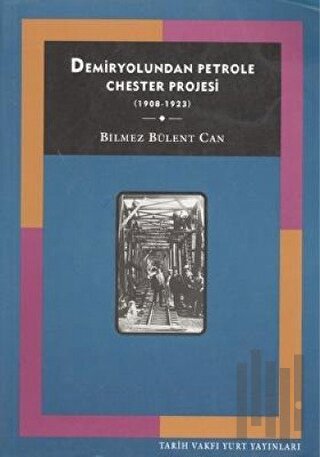 Demiryolundan Petrole Chester Projesi (1908-1923) | Kitap Ambarı