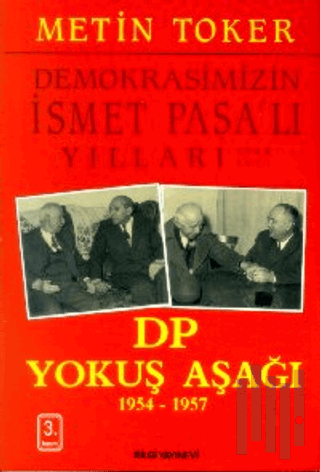 Demokrasimizin İsmet Paşalı Yılları 1944-1973 Cilt: 3 DP Yokuş Aşağı 1