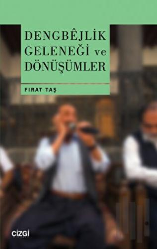 Dengbejlik Geleneği ve Dönüşümler (Ciltli) | Kitap Ambarı