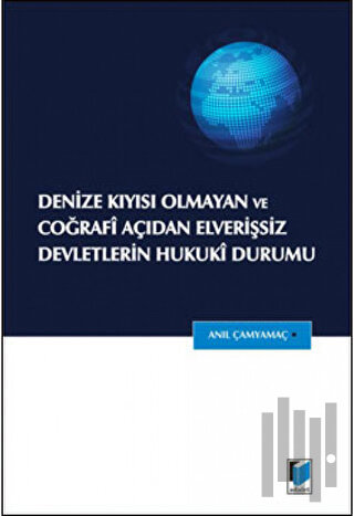 Denize Kıyısı Olmayan ve Coğrafi Açıdan Elverişsiz Devletlerin Hukuki 