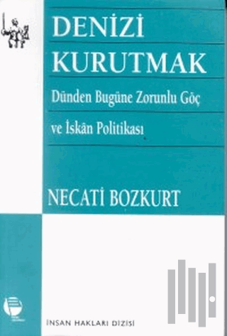 Denizi Kurutmak Dünden Bugüne Zorunlu Göç ve İskan Politikası | Kitap 