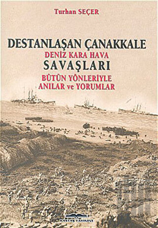 Destanlaşan Çanakkale Deniz Kara Hava Savaşları Bütün Yönleriyle Anıla