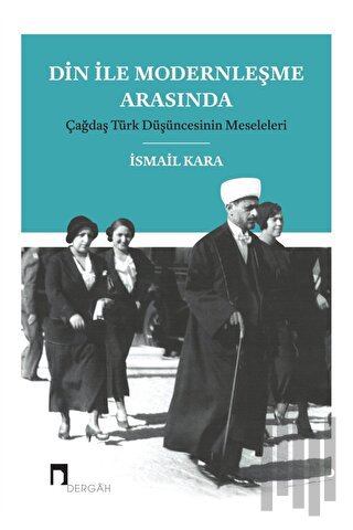 Din ile Modernleşme Arasında Çağdaş Türk Düşüncesinin Meseleleri | Kit