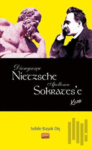 Dionysosçu Nietzsche Apolloncu Sokrates'e Karşı | Kitap Ambarı