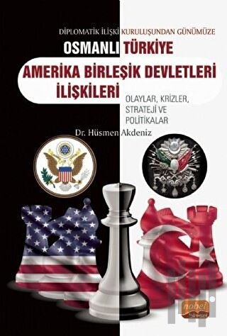 Diplomatik İlişki Kuruluşundan Günümüze Osmanlı - Türkiye - Amerika Bi