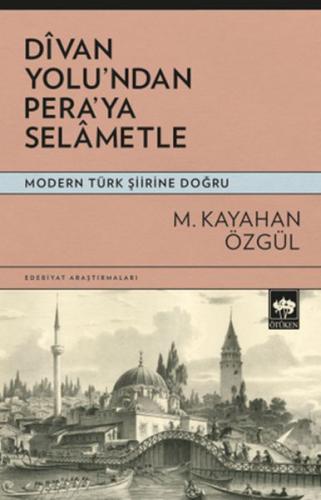 Divan Yolu'ndan Pera'ya Selametle - Modern Türk Şiirine Doğru | Kitap 