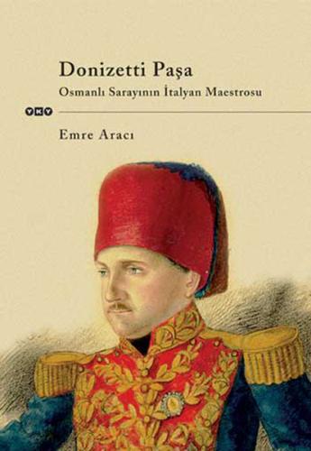 Donizetti Paşa Osmanlı Sarayının İtalyan Maestrosu | Kitap Ambarı