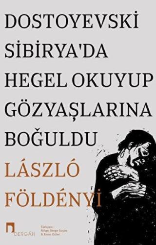 Dostoyevski Sibirya’da Hegel Okuyup Gözyaşlarına Boğuldu | Kitap Ambar