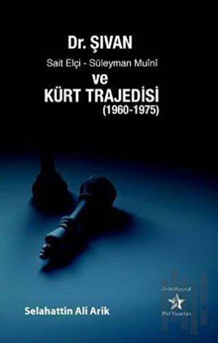 Dr. Şıvan, Sait Elçi, Süleyman Muini ve Kürt Trajedisi (1960-1975) | K