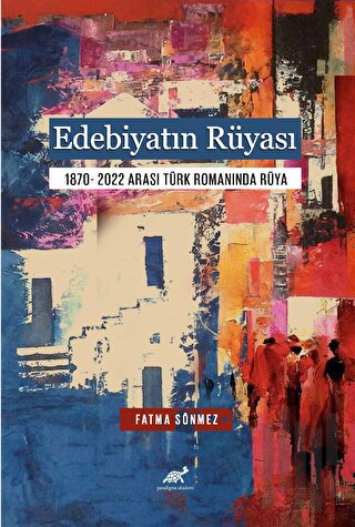 Edebiyatın Rüyası 1870- 2022 Arası Türk Romanında Rüya | Kitap Ambarı