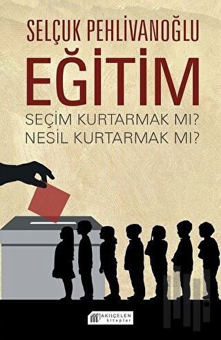 Eğitim - Seçim Kurtarmak Mı ? Nesil Kurtarmak Mı ? | Kitap Ambarı