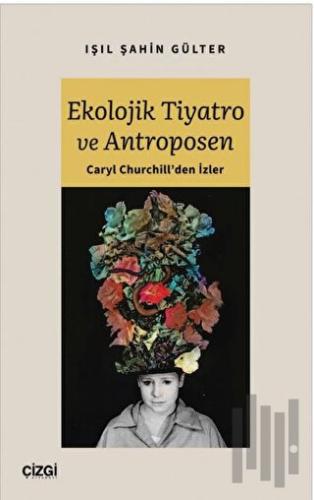 Ekolojik Tiyatro ve Antroposen - Caryl Churchill'den İzler | Kitap Amb