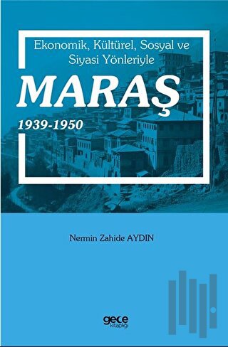 Ekonomik, Kültürel, Sosyal ve Siyasi Yönleriyle Maraş 1939-1950 | Kita