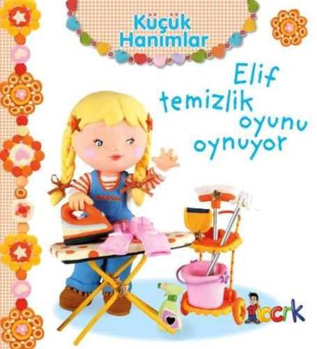 Elif Temizlik Oyunu Oynuyor - Küçük Hanımlar (Ciltli) | Kitap Ambarı