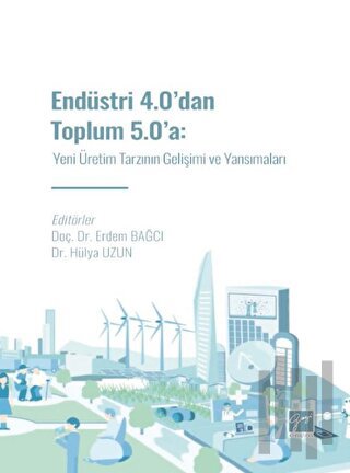 Endüstri 4.0' dan Toplum 5.0' a: Yeni Üretim Tarzının Gelişimi ve Yans