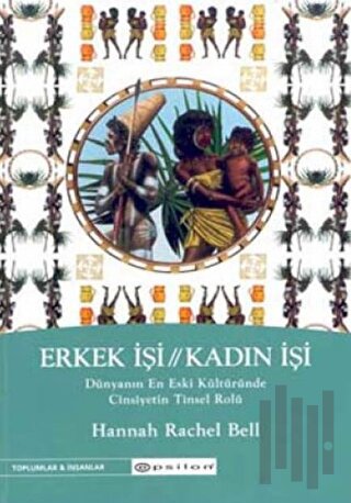 Erkek İşi / Kadın İşi Dünyanın En Eski Kültüründe Cinsiyetin Tinsel Ro