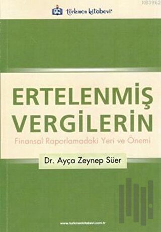 Ertelenmiş Vergilerin Finansal Raporlamadaki Yeri ve Önemi | Kitap Amb