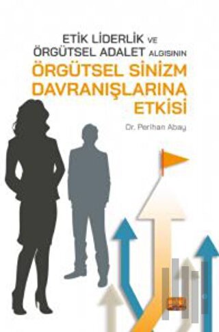 Etik Liderlik ve Örgütsel Adalet Algısının Örgütsel Sinizm Davranışlar