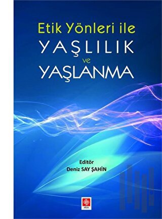 Etik Yönler ile Yaşlılık ve Yaşlanma | Kitap Ambarı