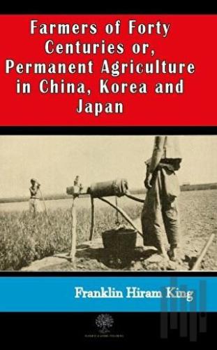 Farmers of Forty Centuries or, Permanent Agriculture in China, Korea a