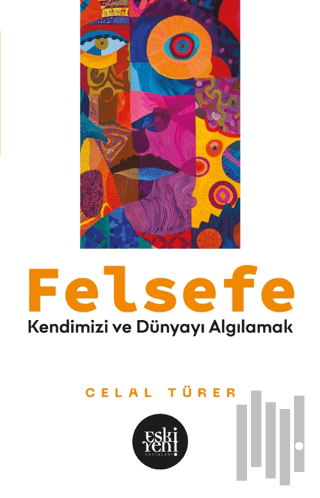 Felsefe - Kendimizi ve Dünyayı Algılamak | Kitap Ambarı