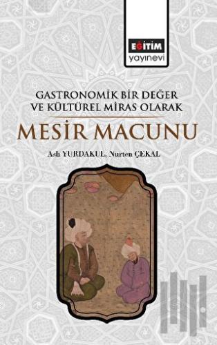 Gastronomik Bir Değer ve Kültürel Miras Olarak Mesir Macunu | Kitap Am