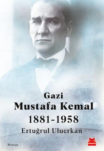 Gazi Mustafa Kemal 1881-1958 | Kitap Ambarı