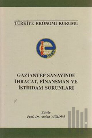 Gaziantep Sanayinde İhracat, Finansman ve İstihdam Sorunları | Kitap A