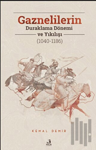 Gaznelilerin Duraklama Dönemi ve Yıkılışı (1040-1186) | Kitap Ambarı