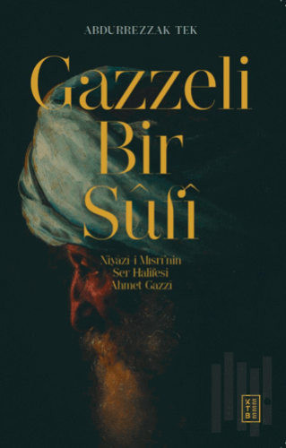 Gazzeli Bir Sufi - Niyazi-i Mısri’nin Ser Halifesi Ahmed Gazzi | Kitap