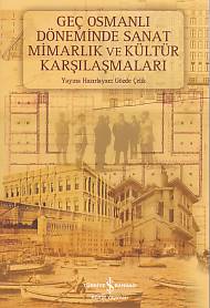 Geç Osmanlı Döneminde Sanat Mimarlık ve Kültür Karşılaşmaları | Kitap 